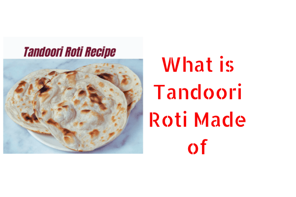 What is Tandoori Roti Made of